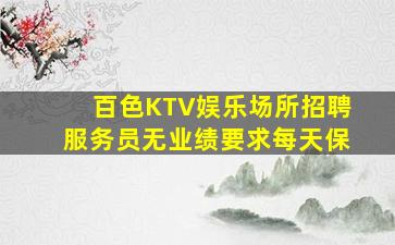 百色KTV娱乐场所招聘服务员无业绩要求每天保